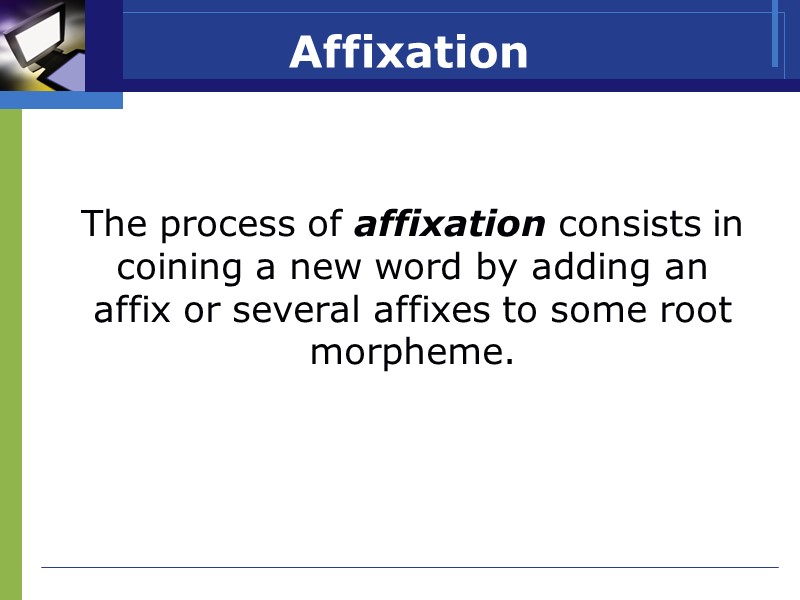 Affixation        The process of affixation consists in